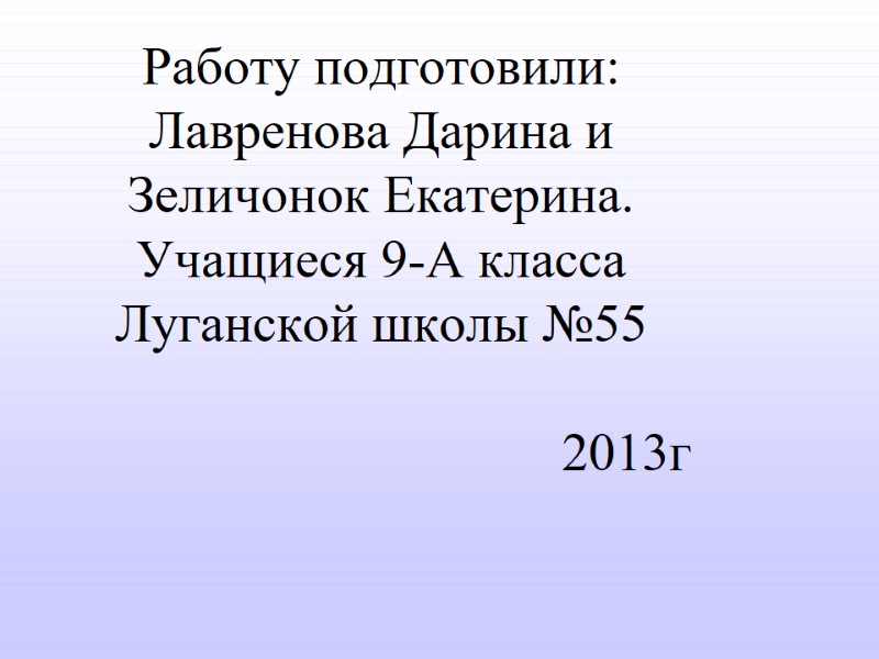 Работу подготовили: Лавренова Дарина и Зеличонок Екатерина. Учащиеся 9-А класса Луганской школы №55 